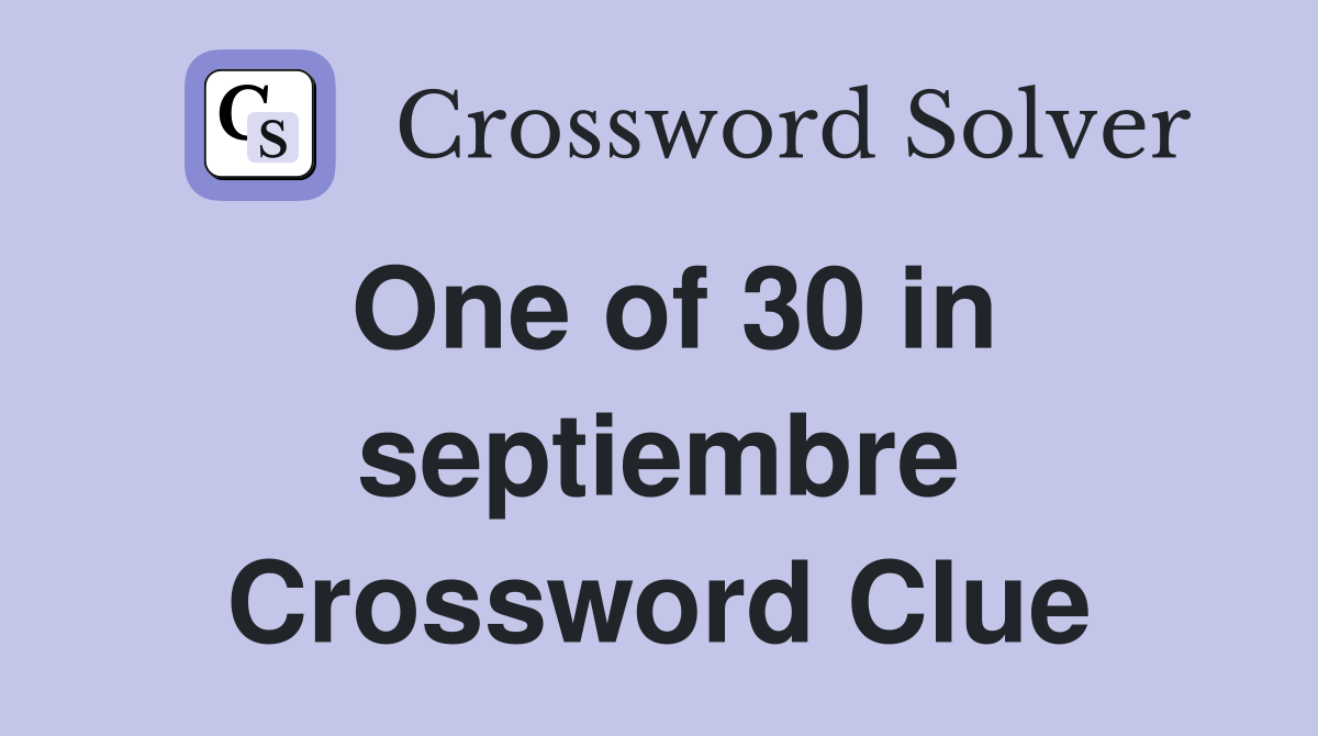 One of 30 in septiembre Crossword Clue