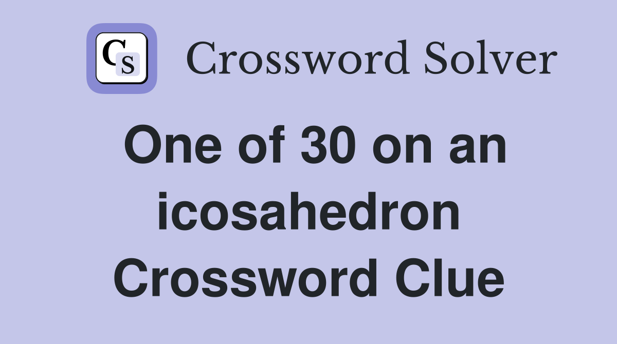 One of 30 on an icosahedron Crossword Clue