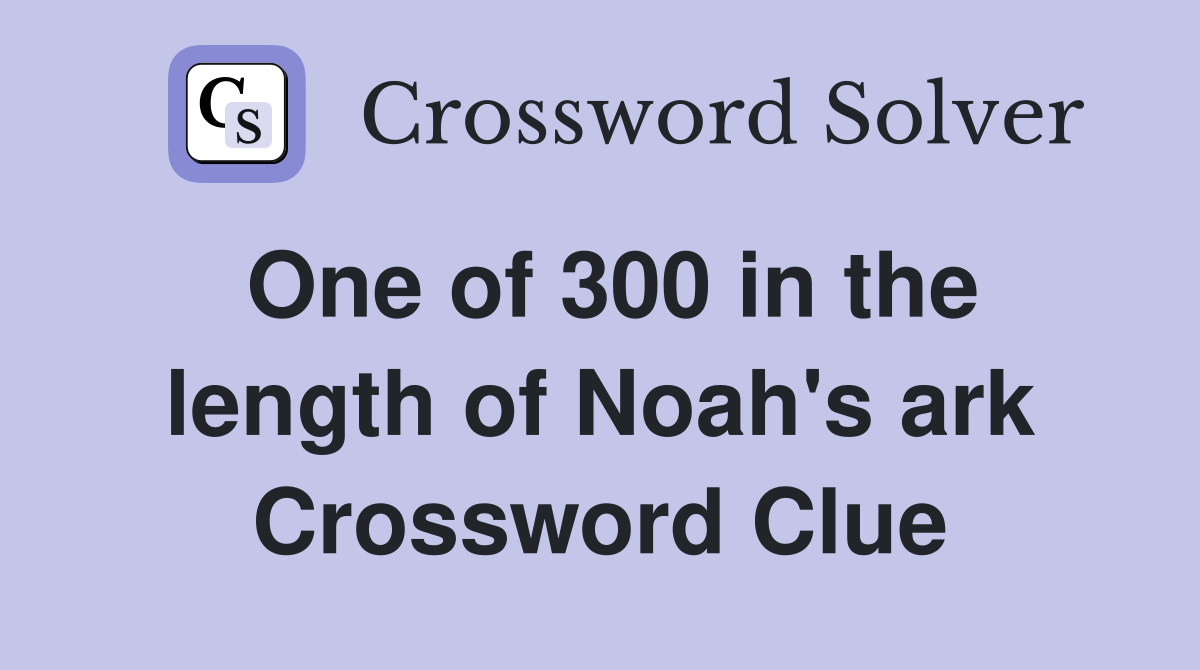 One of 300 in the length of Noah's ark Crossword Clue