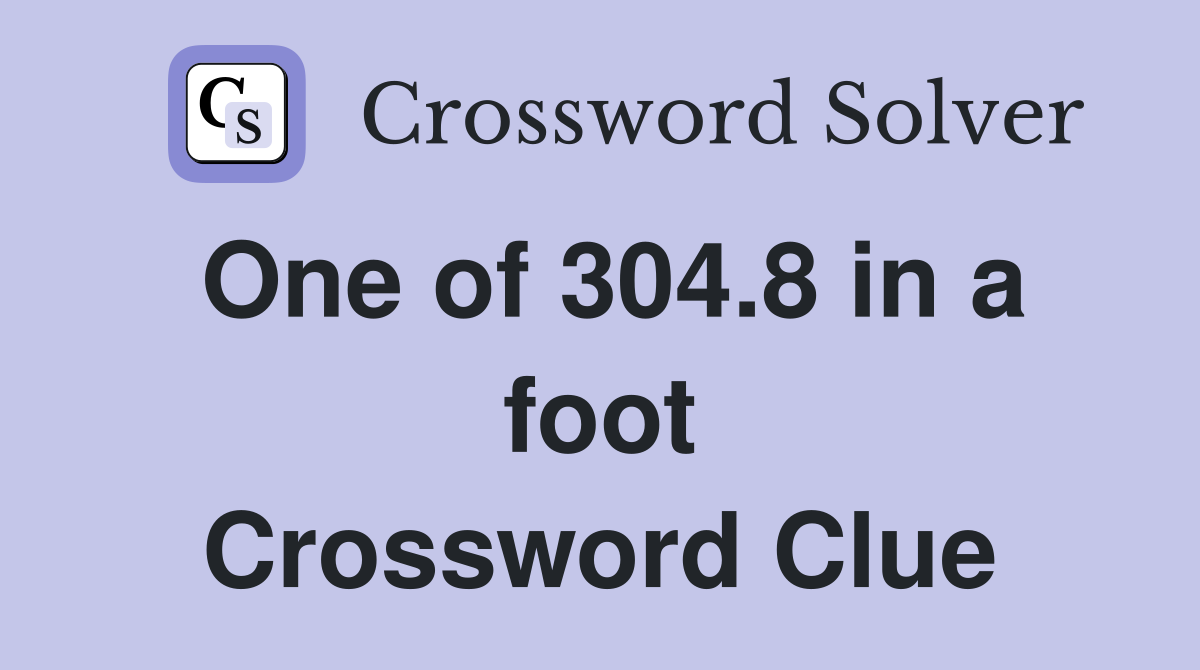 One of 304.8 in a foot Crossword Clue