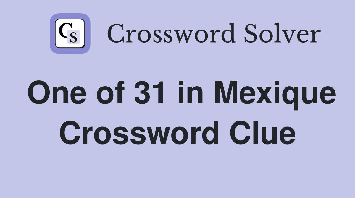 One of 31 in Mexique Crossword Clue