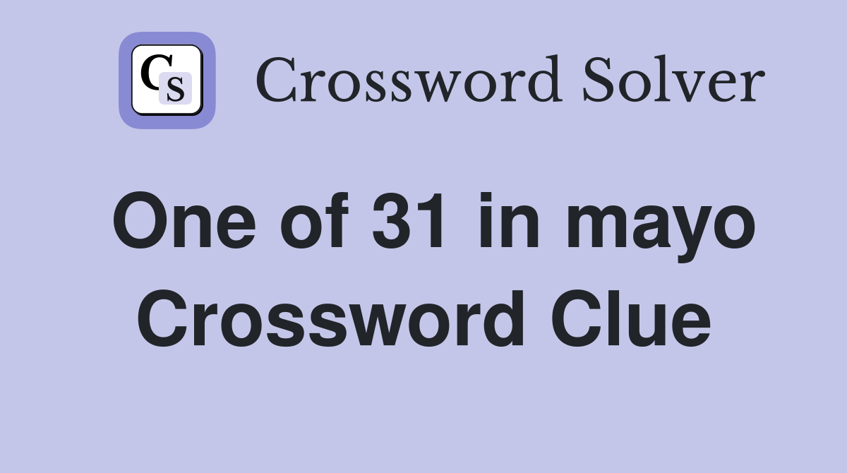One of 31 in mayo Crossword Clue