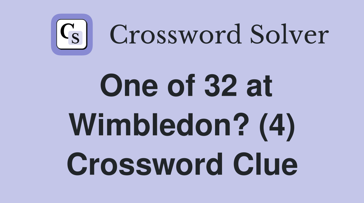 One of 32 at Wimbledon? (4) Crossword Clue
