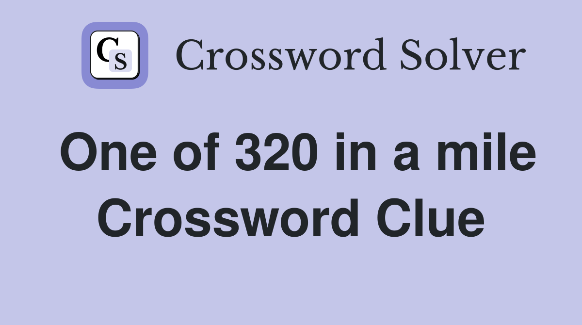 One of 320 in a mile Crossword Clue