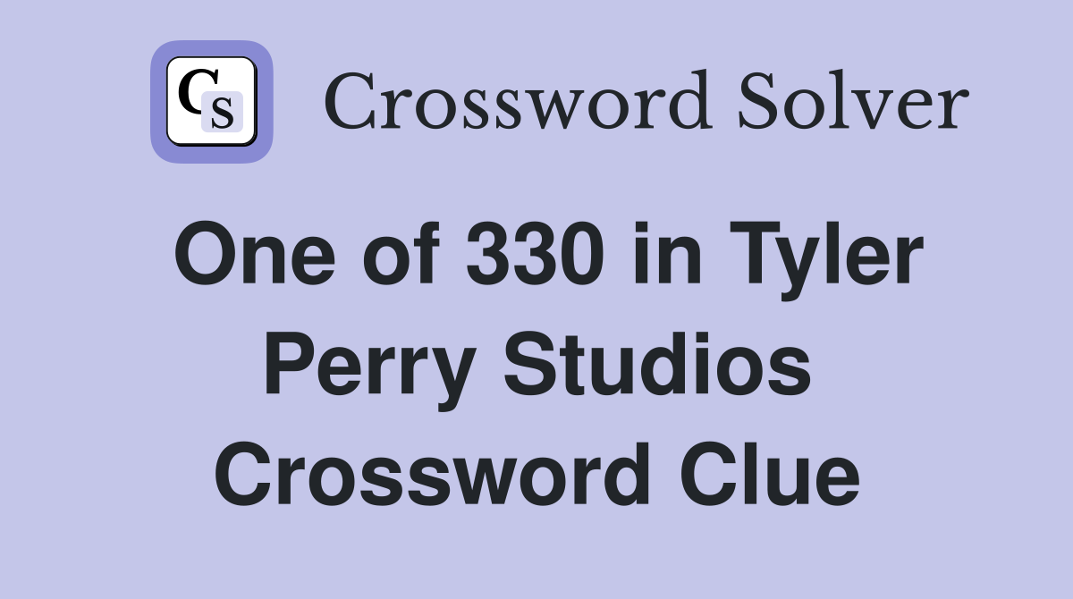 One of 330 in Tyler Perry Studios Crossword Clue