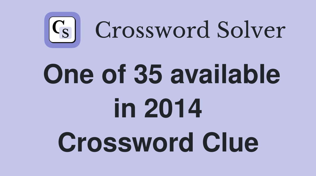 One of 35 available in 2014 Crossword Clue