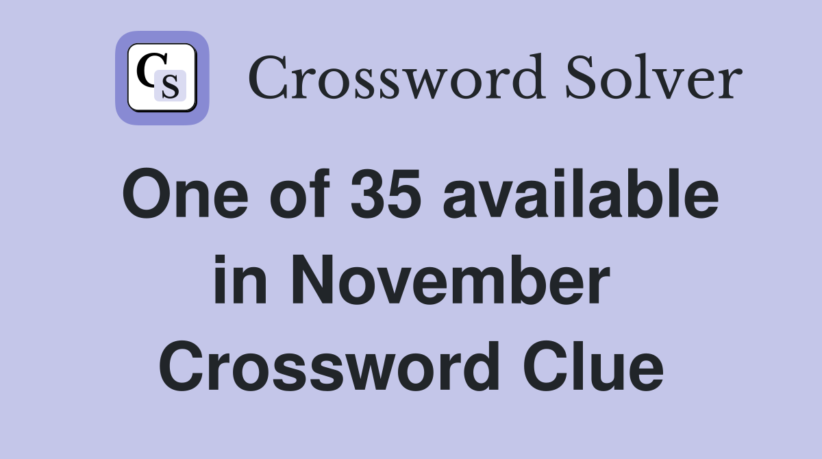 One of 35 available in November Crossword Clue