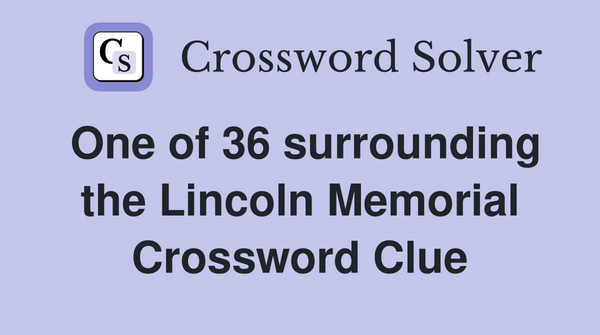 One of 36 surrounding the Lincoln Memorial Crossword Clue