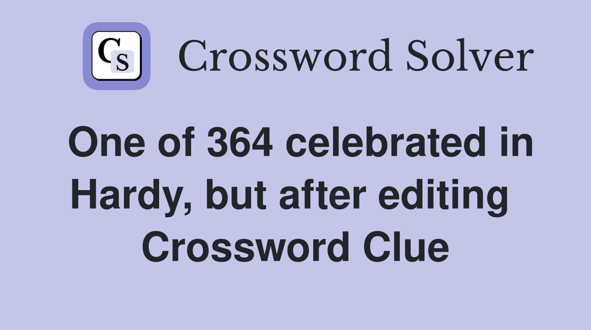 One of 364 celebrated in Hardy, but after editing  Crossword Clue