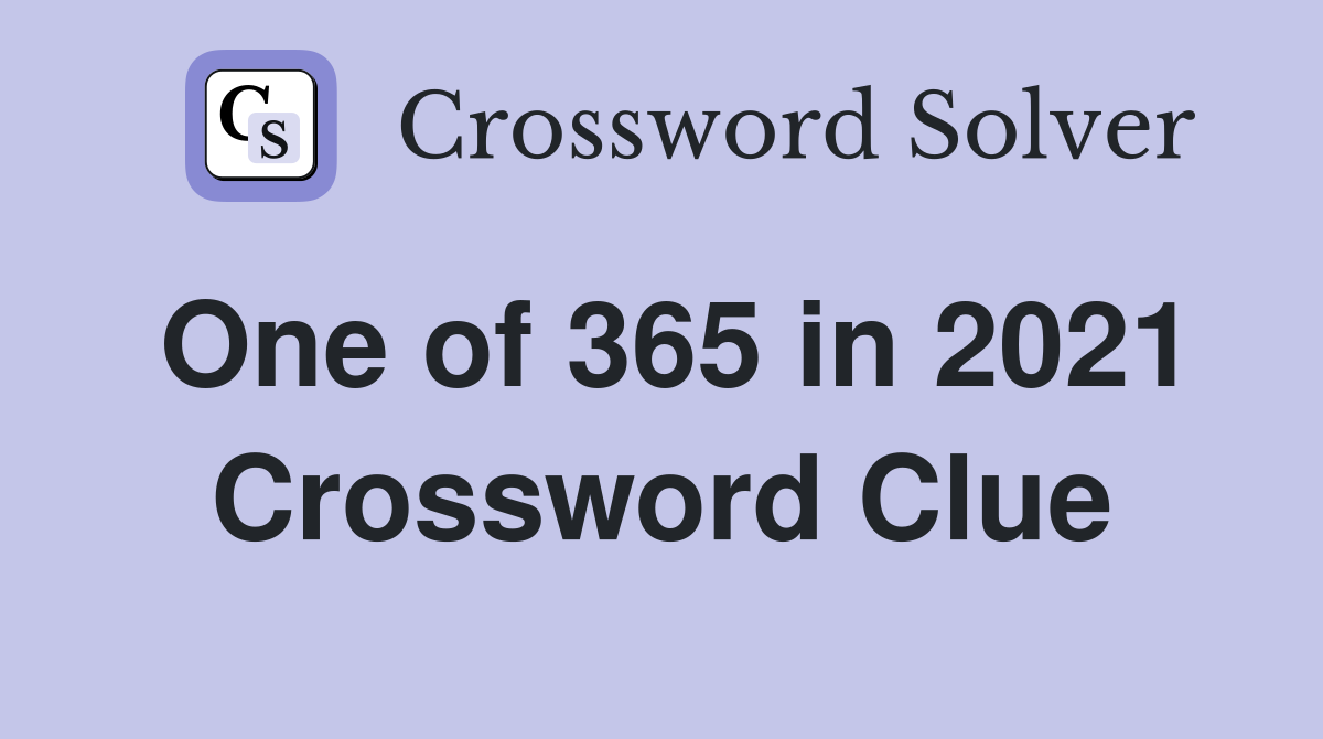 One of 365 in 2021 Crossword Clue