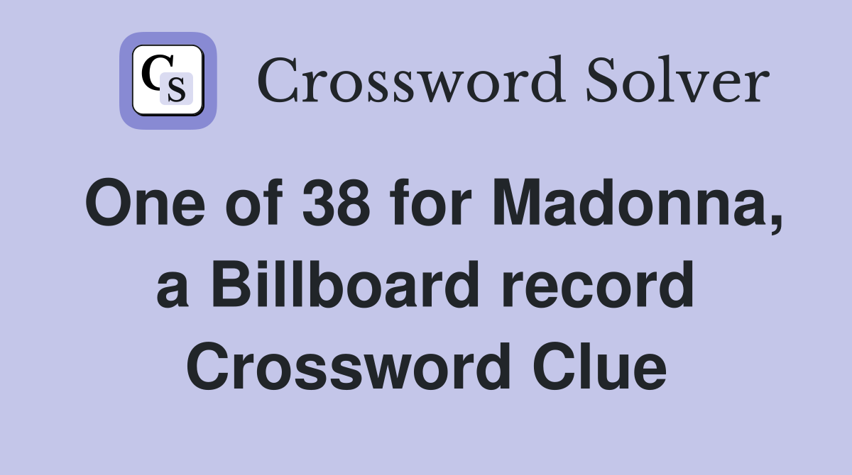 One of 38 for Madonna, a Billboard record Crossword Clue