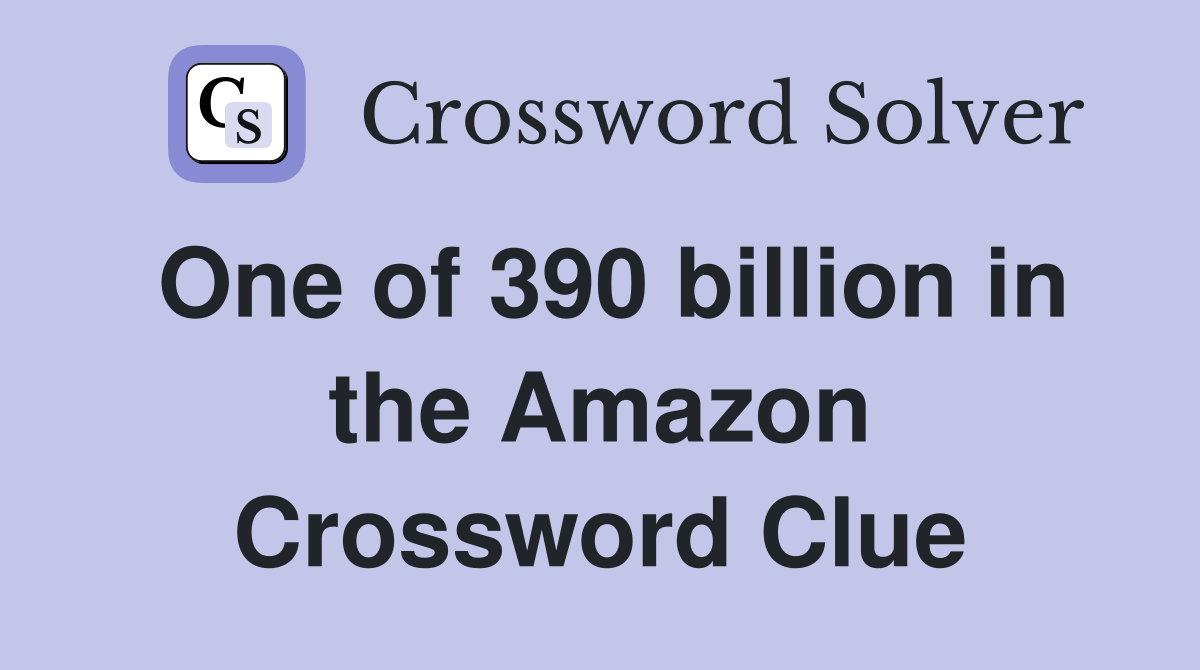 One of 390 billion in the Amazon Crossword Clue