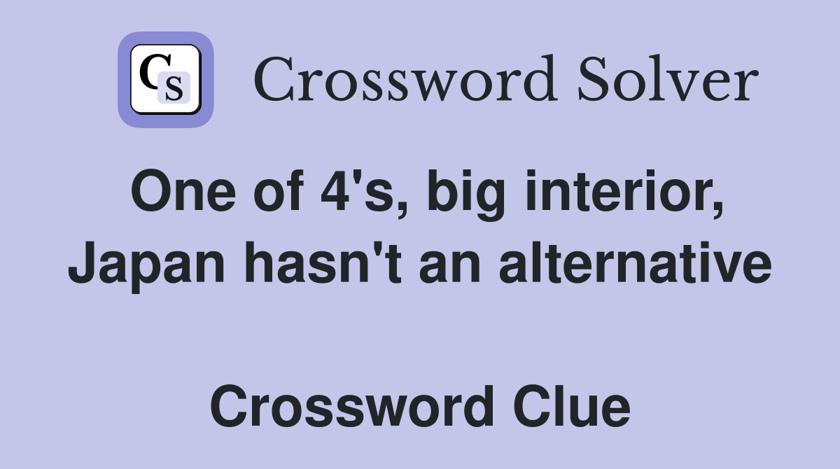 One of 4's, big interior, Japan hasn't an alternative  Crossword Clue
