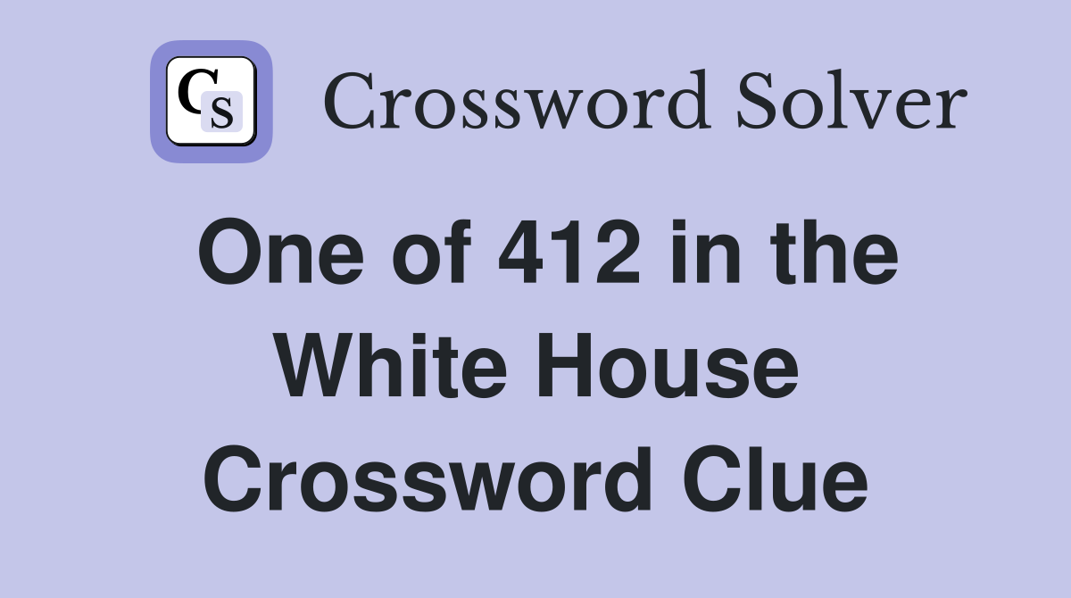 One of 412 in the White House Crossword Clue