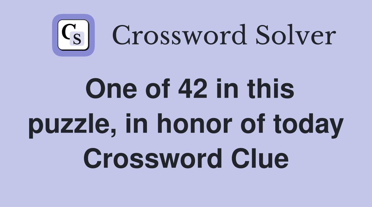 One of 42 in this puzzle, in honor of today Crossword Clue