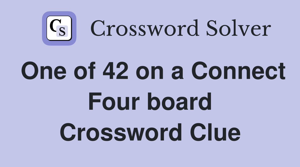 One of 42 on a Connect Four board Crossword Clue
