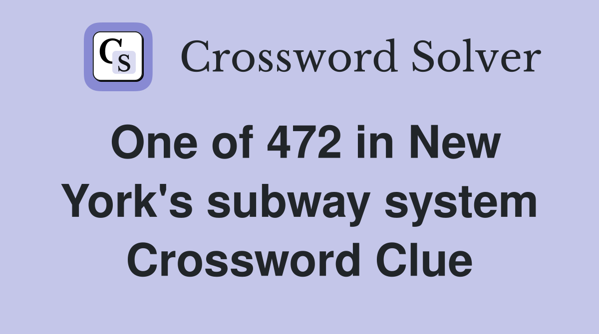 One of 472 in New York's subway system Crossword Clue