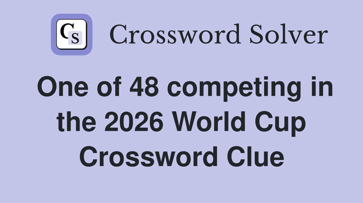 One of 48 competing in the 2026 World Cup Crossword Clue