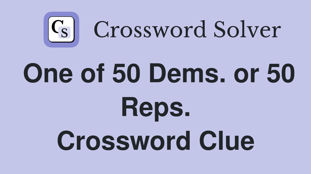 One of 50 Dems. or 50 Reps. Crossword Clue