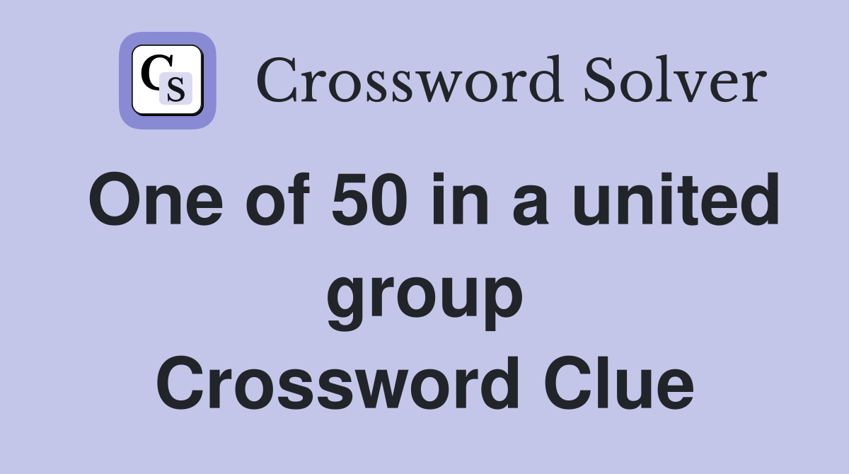 One of 50 in a united group Crossword Clue