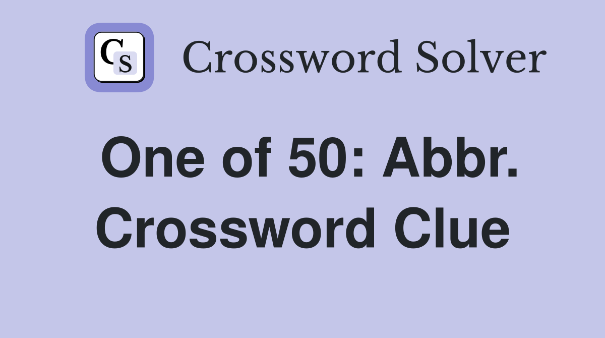 One of 50: Abbr. Crossword Clue