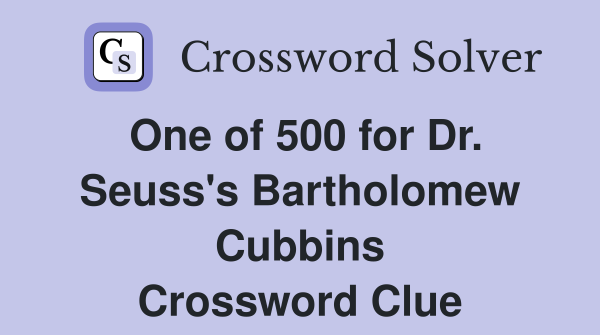 One of 500 for Dr. Seuss's Bartholomew Cubbins Crossword Clue