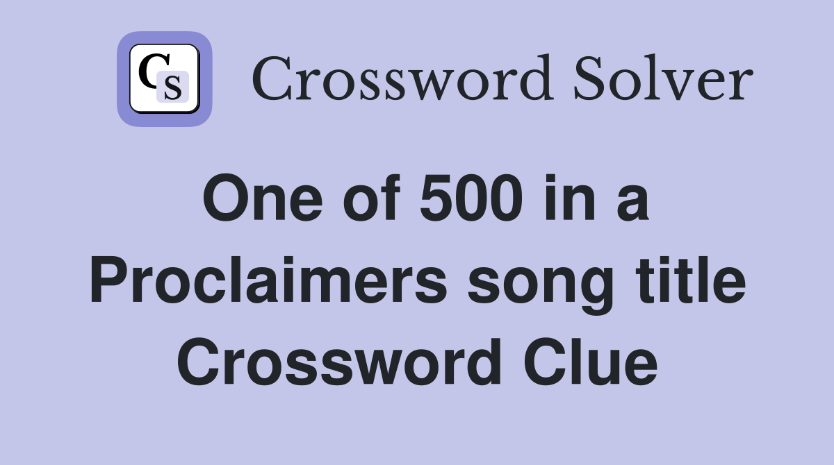 One of 500 in a Proclaimers song title Crossword Clue