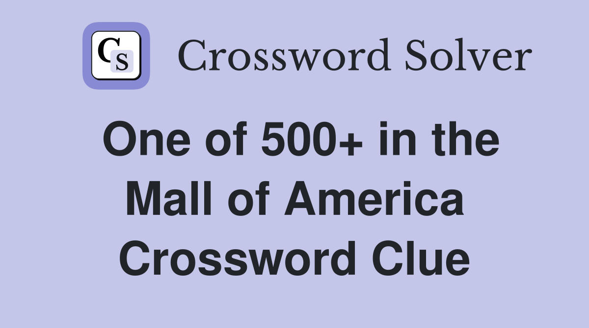 One of 500+ in the Mall of America Crossword Clue