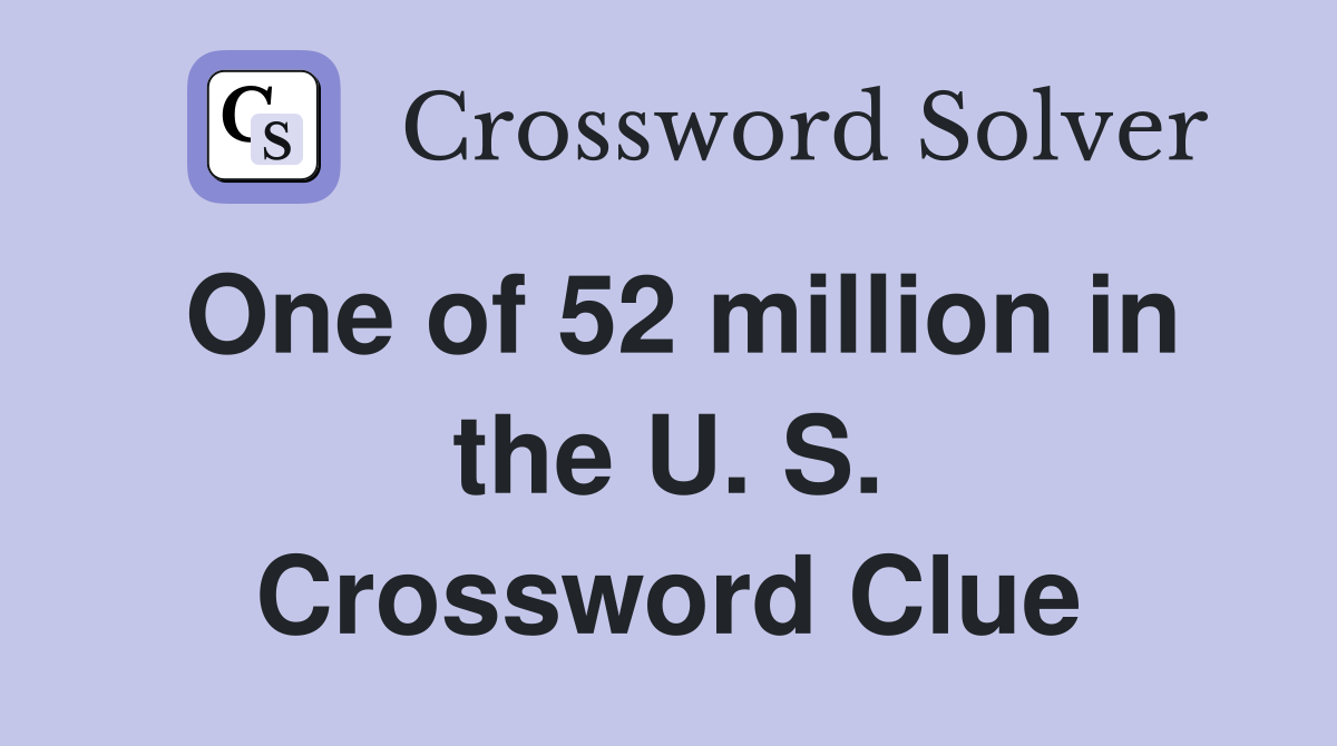 One of 52 million in the U. S. Crossword Clue