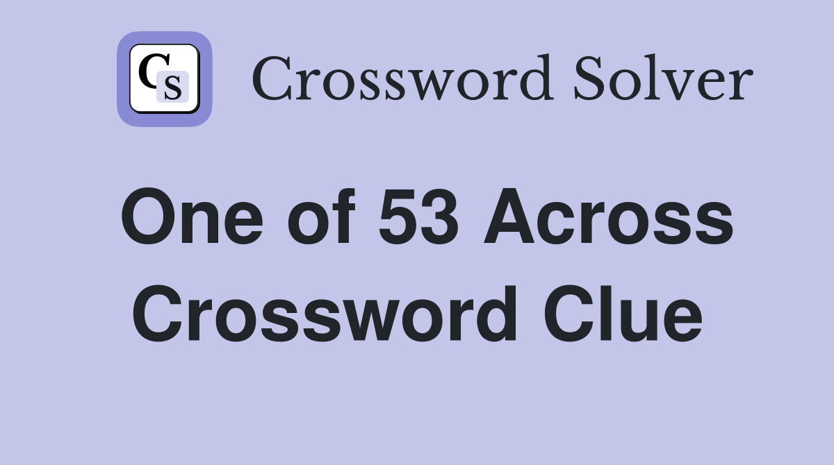 One of 53 Across Crossword Clue