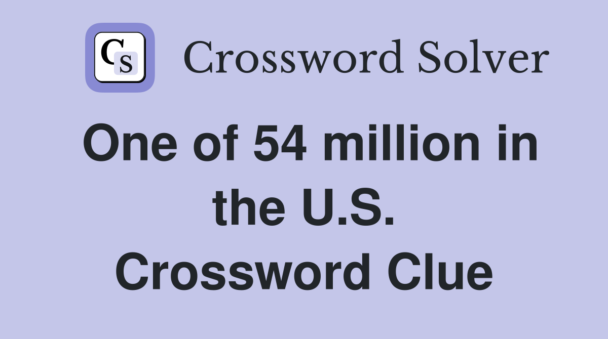 One of 54 million in the U.S. Crossword Clue