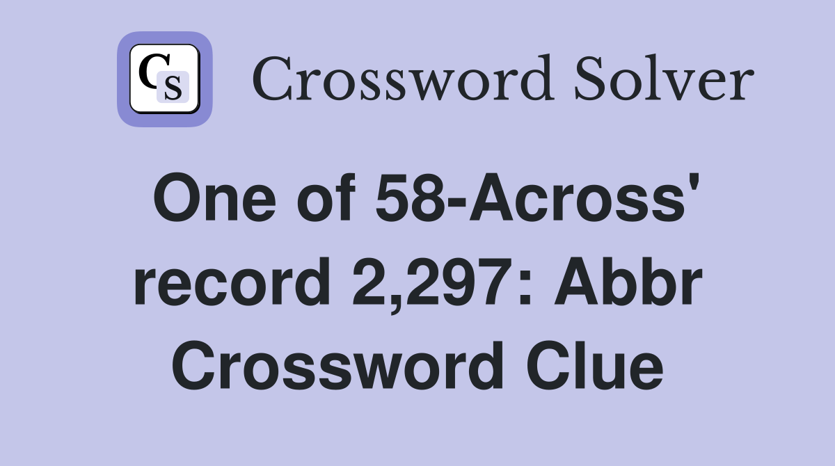 One of 58-Across' record 2,297: Abbr Crossword Clue