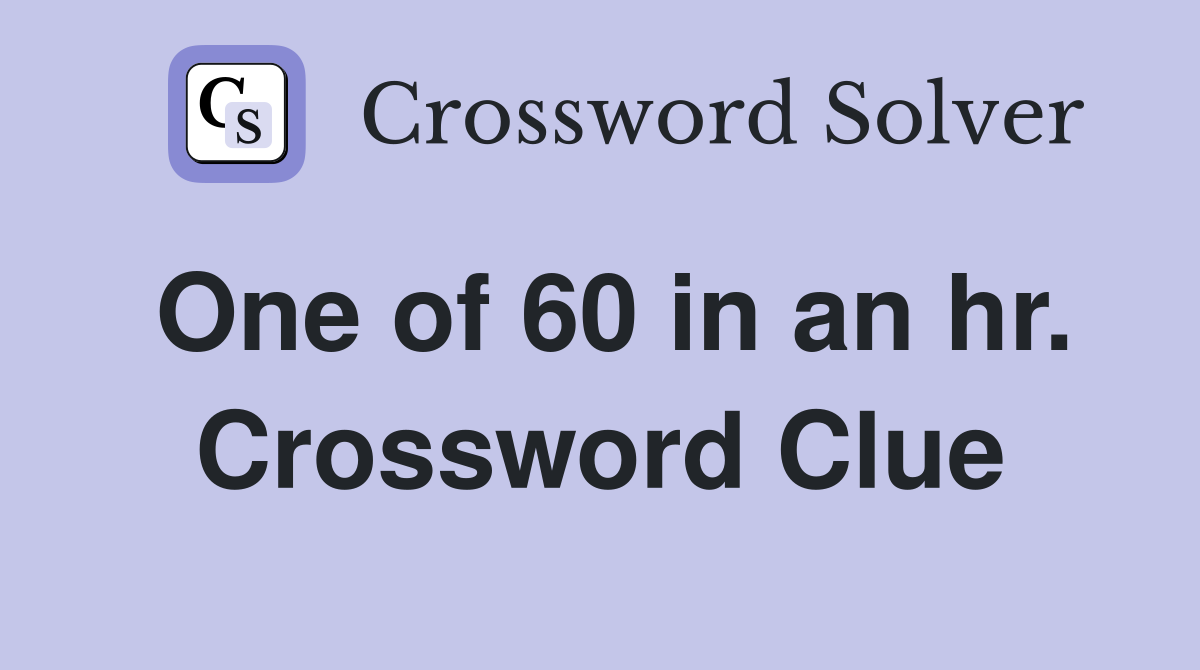 One of 60 in an hr. Crossword Clue