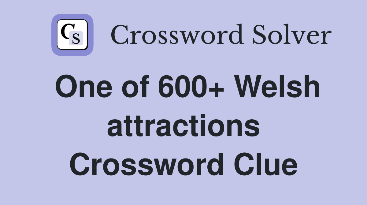 One of 600+ Welsh attractions Crossword Clue