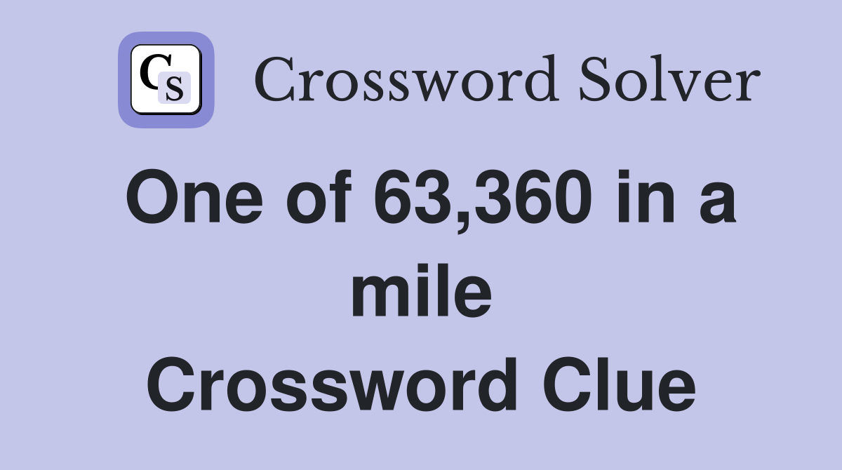 One of 63,360 in a mile Crossword Clue