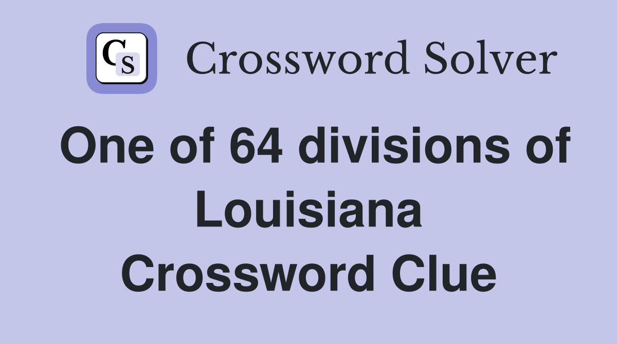 One of 64 divisions of Louisiana Crossword Clue