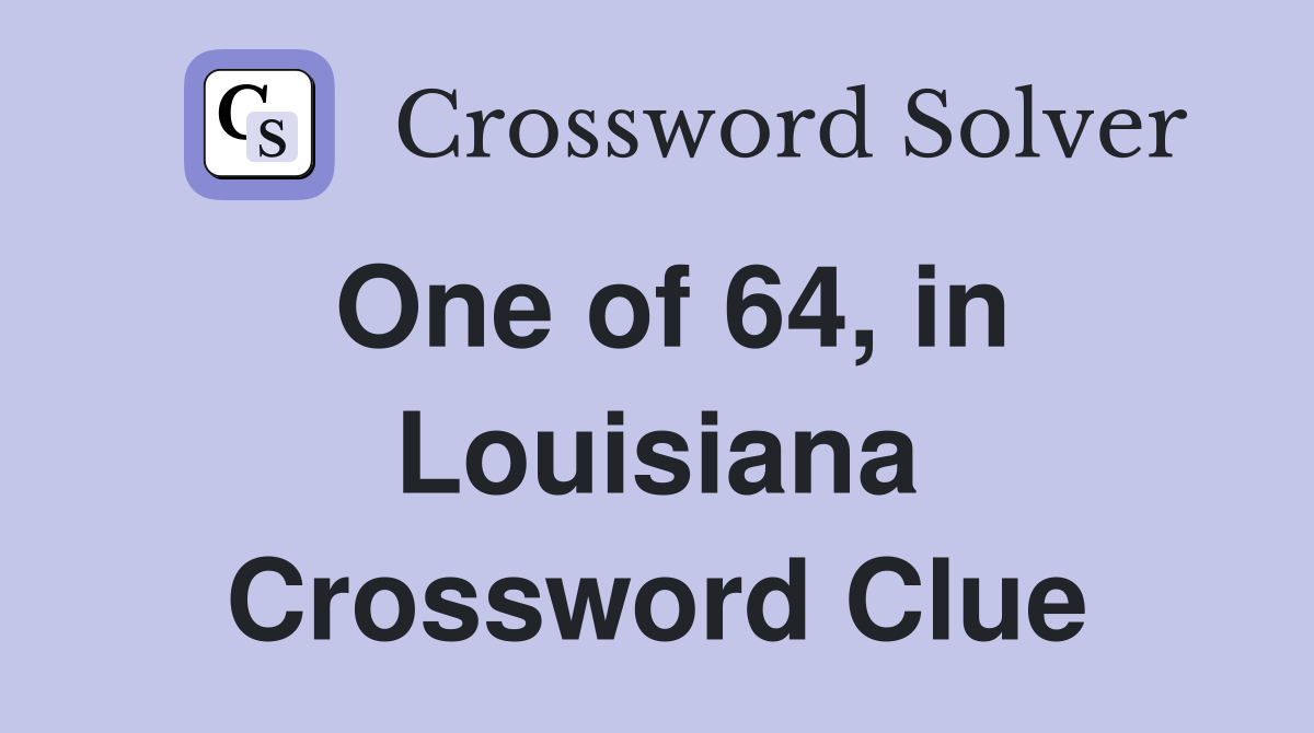 One of 64, in Louisiana Crossword Clue