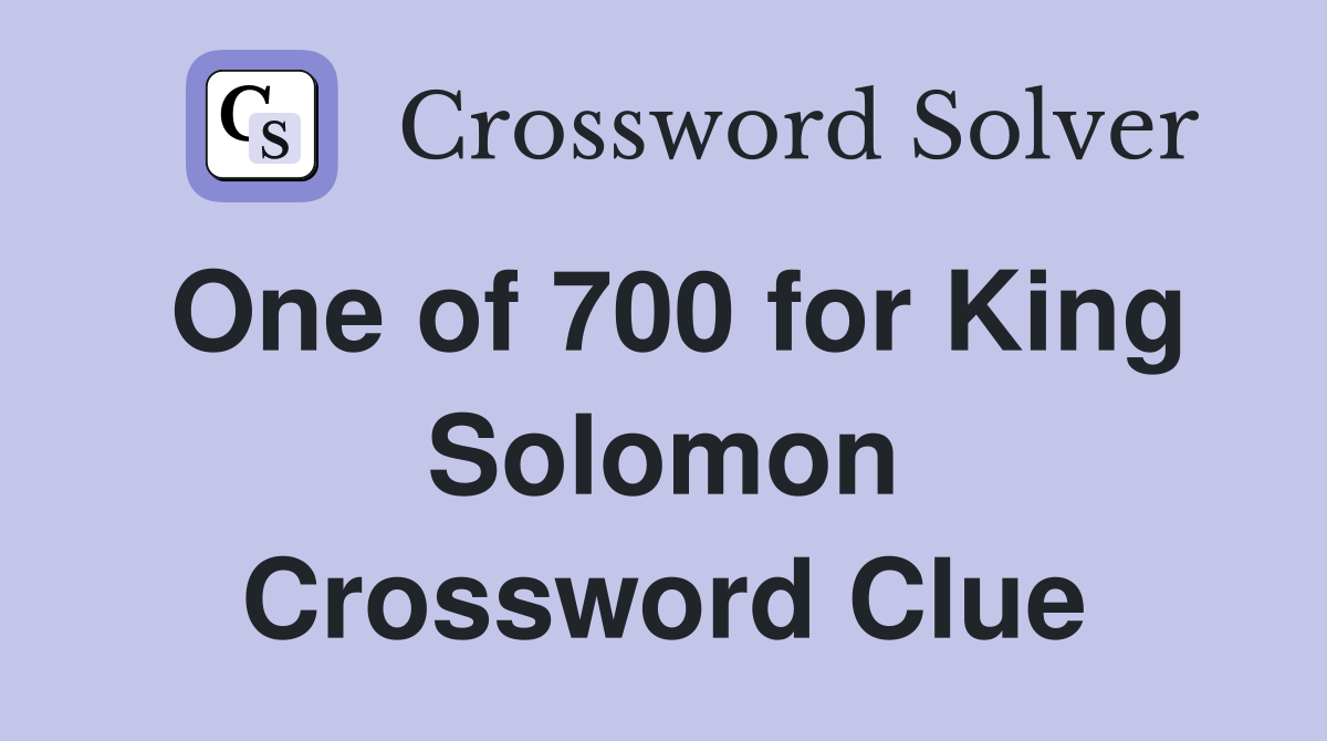 One of 700 for King Solomon Crossword Clue