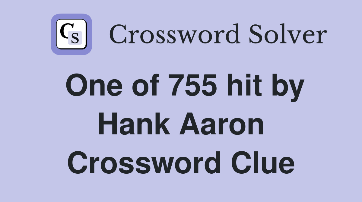 One of 755 hit by Hank Aaron Crossword Clue