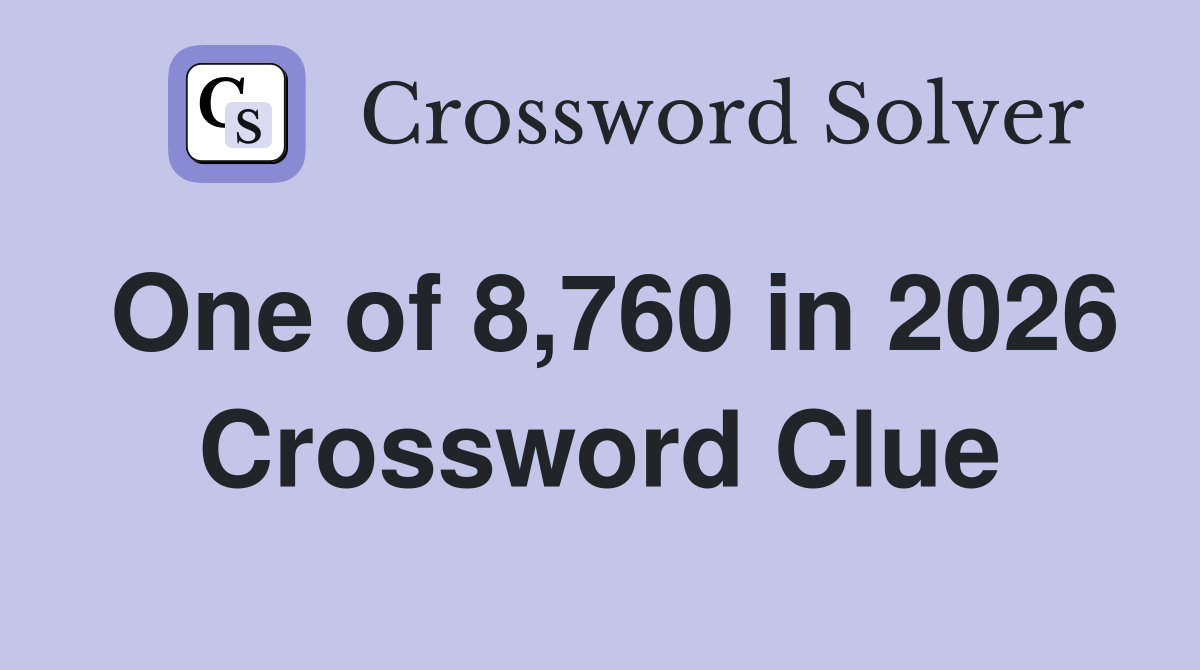One of 8,760 in 2026 Crossword Clue