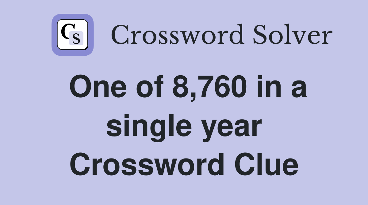One of 8,760 in a single year Crossword Clue