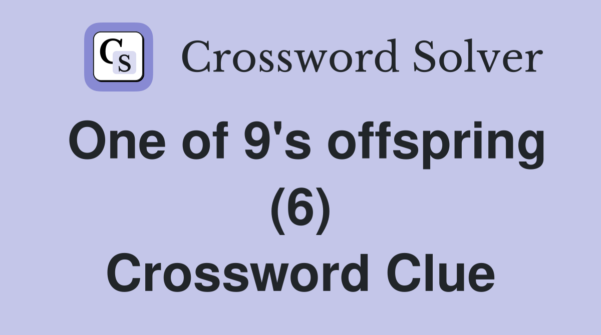 One of 9's offspring (6) Crossword Clue