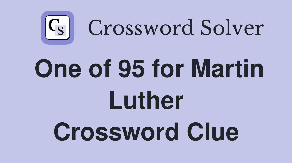 One of 95 for Martin Luther Crossword Clue