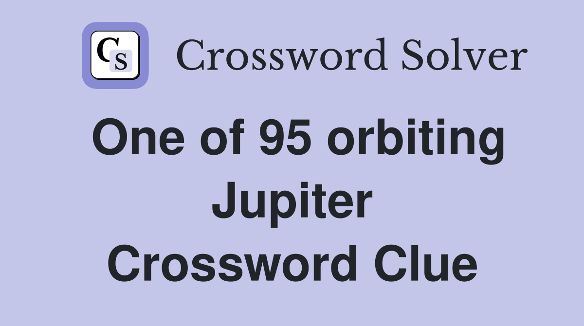 One of 95 orbiting Jupiter Crossword Clue