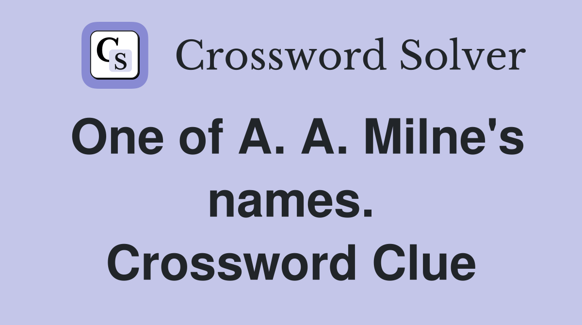 One of A. A. Milne's names. Crossword Clue