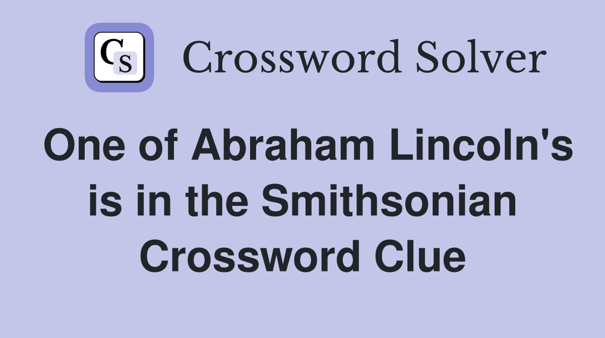 One of Abraham Lincoln's is in the Smithsonian Crossword Clue