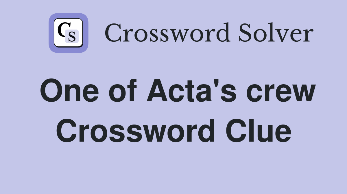 One of Acta's crew Crossword Clue