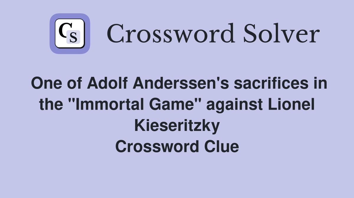 One of Adolf Anderssen's sacrifices in the "Immortal Game" against Lionel Kieseritzky Crossword Clue