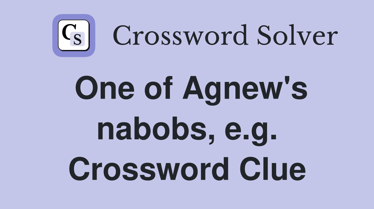 One of Agnew's nabobs, e.g. Crossword Clue