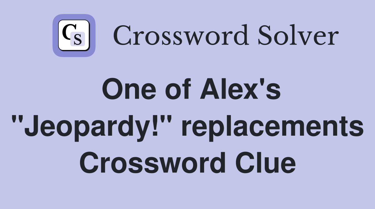 One of Alex's "Jeopardy!" replacements Crossword Clue